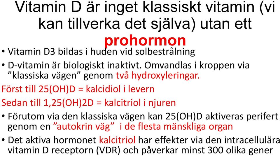 Först till 25(OH)D = kalcidiol i levern Sedan till 1,25(OH)2D = kalcitriol i njuren Förutom via den klassiska vägen kan 25(OH)D aktiveras