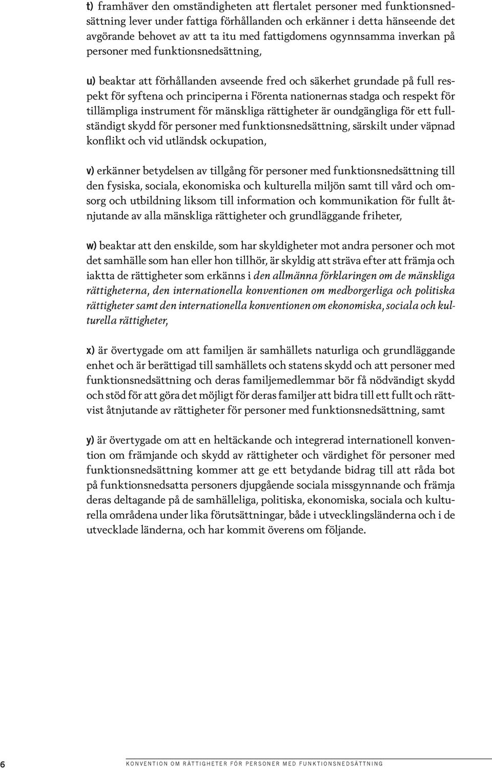 respekt för tillämpliga instrument för mänskliga rättigheter är oundgängliga för ett fullständigt skydd för personer med funktionsnedsättning, särskilt under väpnad konflikt och vid utländsk