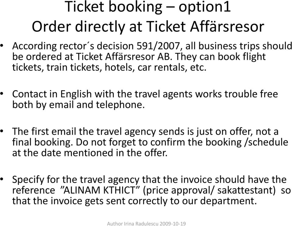 The first email the travel agency sends is just on offer, not a final booking. Do not forget to confirm the booking /schedule at the date mentioned in the offer.