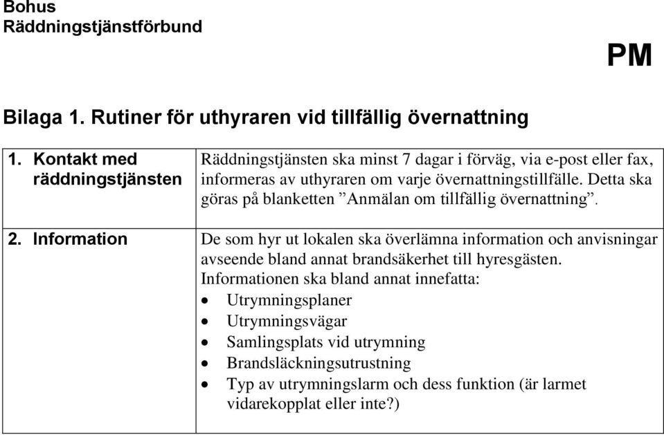 Detta ska göras på blanketten Anmälan om tillfällig övernattning. 2.