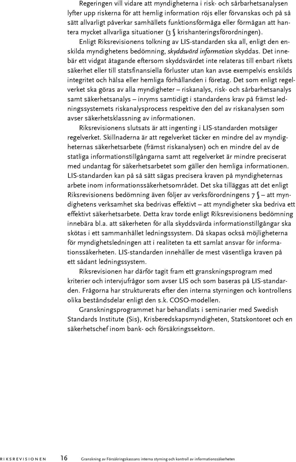 Enligt Riksrevisionens tolkning av LIS-standarden ska all, enligt den enskilda myndighetens bedömning, skyddsvärd information skyddas.