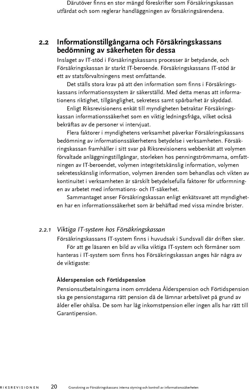 Försäkringskassans IT-stöd är ett av statsförvaltningens mest omfattande. Det ställs stora krav på att den information som finns i Försäkringskassans informationssystem är säkerställd.