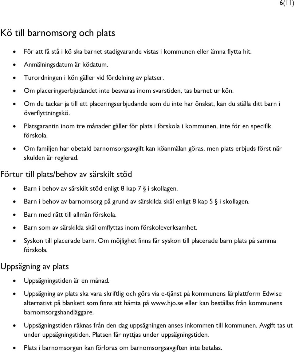 Om du tackar ja till ett placeringserbjudande som du inte har önskat, kan du ställa ditt barn i överflyttningskö.