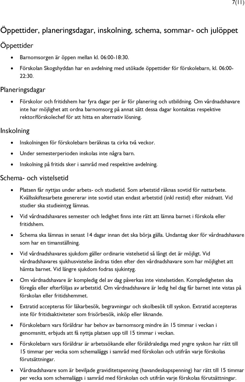 Om vårdnadshavare inte har möjlighet att ordna barnomsorg på annat sätt dessa dagar kontaktas respektive rektor/förskolechef för att hitta en alternativ lösning.