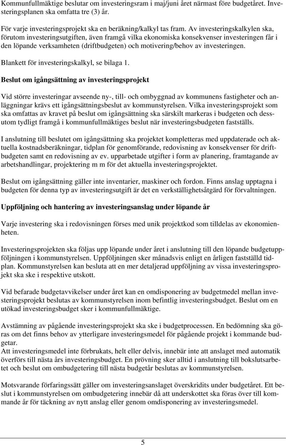 Blankett för investeringskalkyl, se bilaga 1.