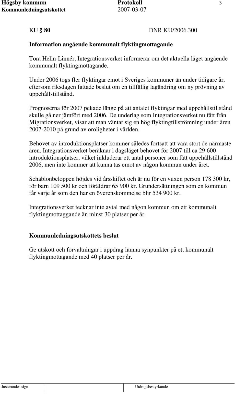 Under 2006 togs fler flyktingar emot i Sveriges kommuner än under tidigare år, eftersom riksdagen fattade beslut om en tillfällig lagändring om ny prövning av uppehållstillstånd.