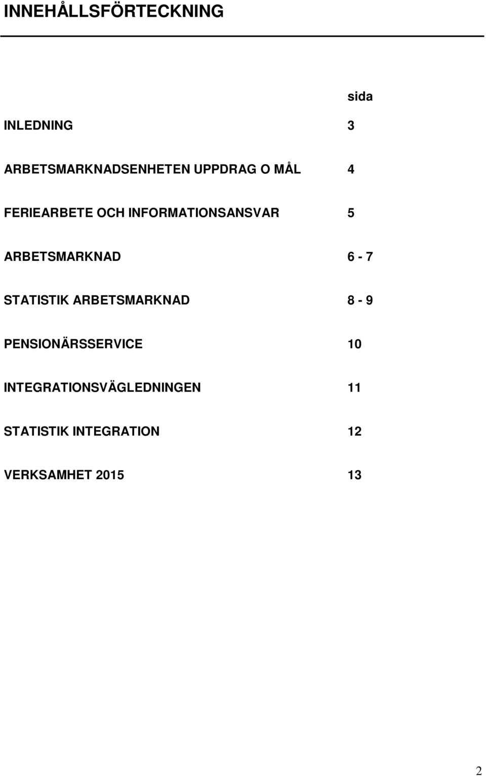 ARBETSMARKNAD 6-7 STATISTIK ARBETSMARKNAD 8-9 PENSIONÄRSSERVICE