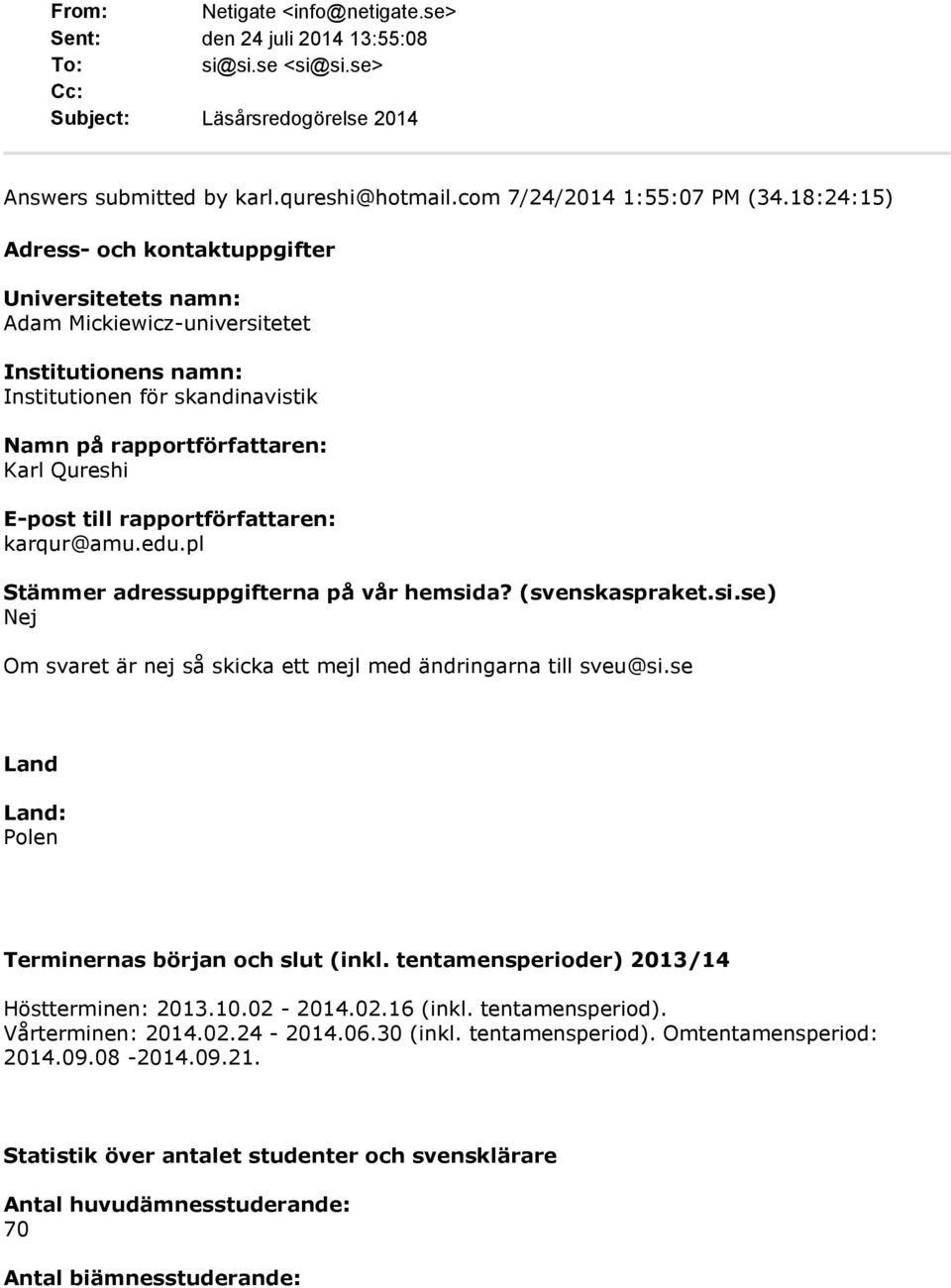 rapportförfattaren: karqur@amu.edu.pl Stämmer adressuppgifterna på vår hemsida? (svenskaspraket.si.se) Nej Om svaret är nej så skicka ett mejl med ändringarna till sveu@si.