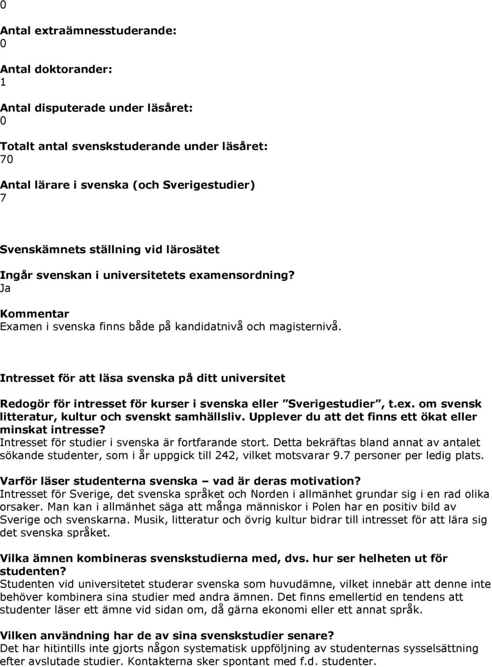 Intresset för att läsa svenska på ditt universitet Redogör för intresset för kurser i svenska eller Sverigestudier, t.ex. om svensk litteratur, kultur och svenskt samhällsliv.