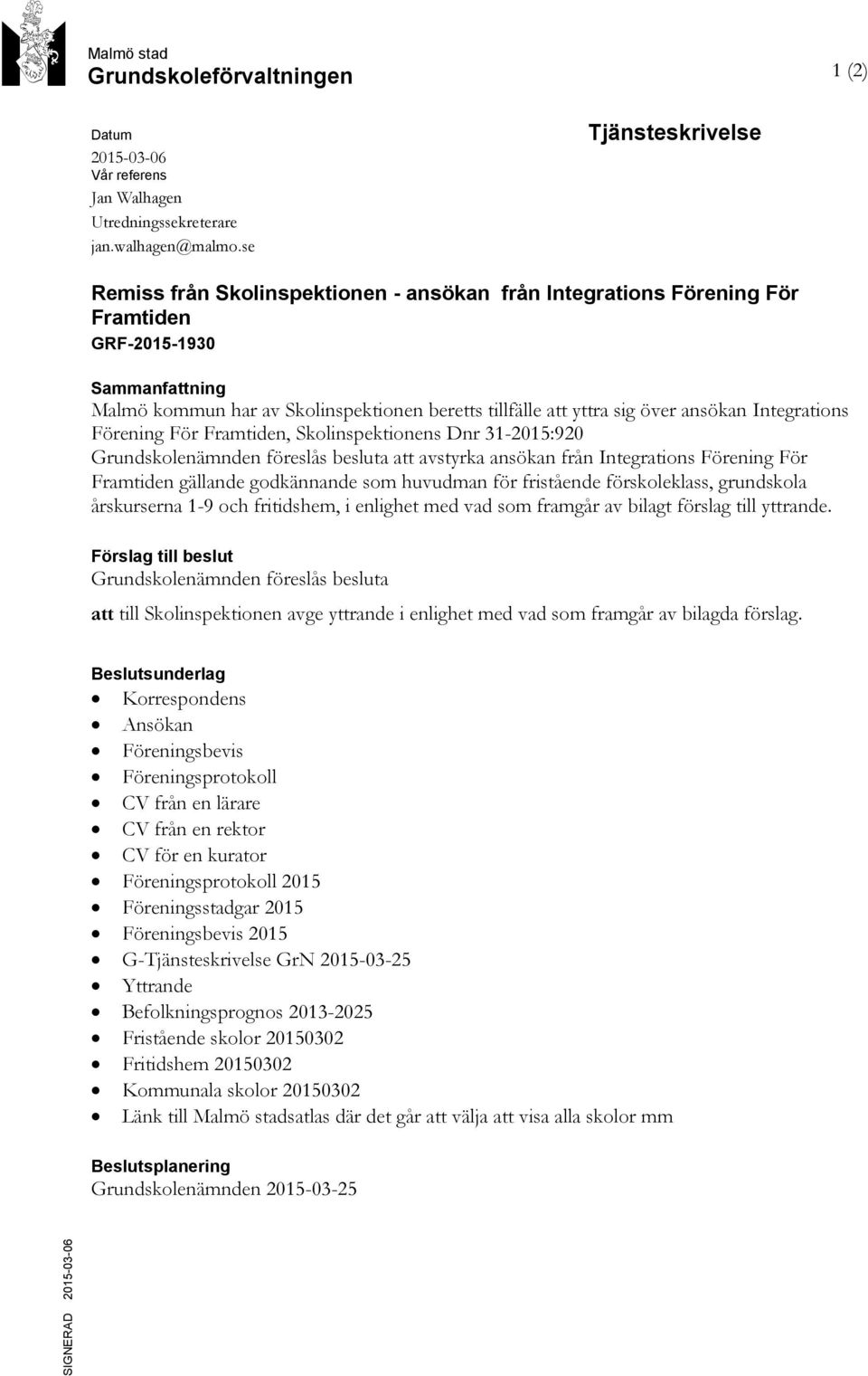 över ansökan Integrations Förening För Framtiden, Skolinspektionens Dnr 31-2015:920 Grundskolenämnden föreslås besluta att avstyrka ansökan från Integrations Förening För Framtiden gällande