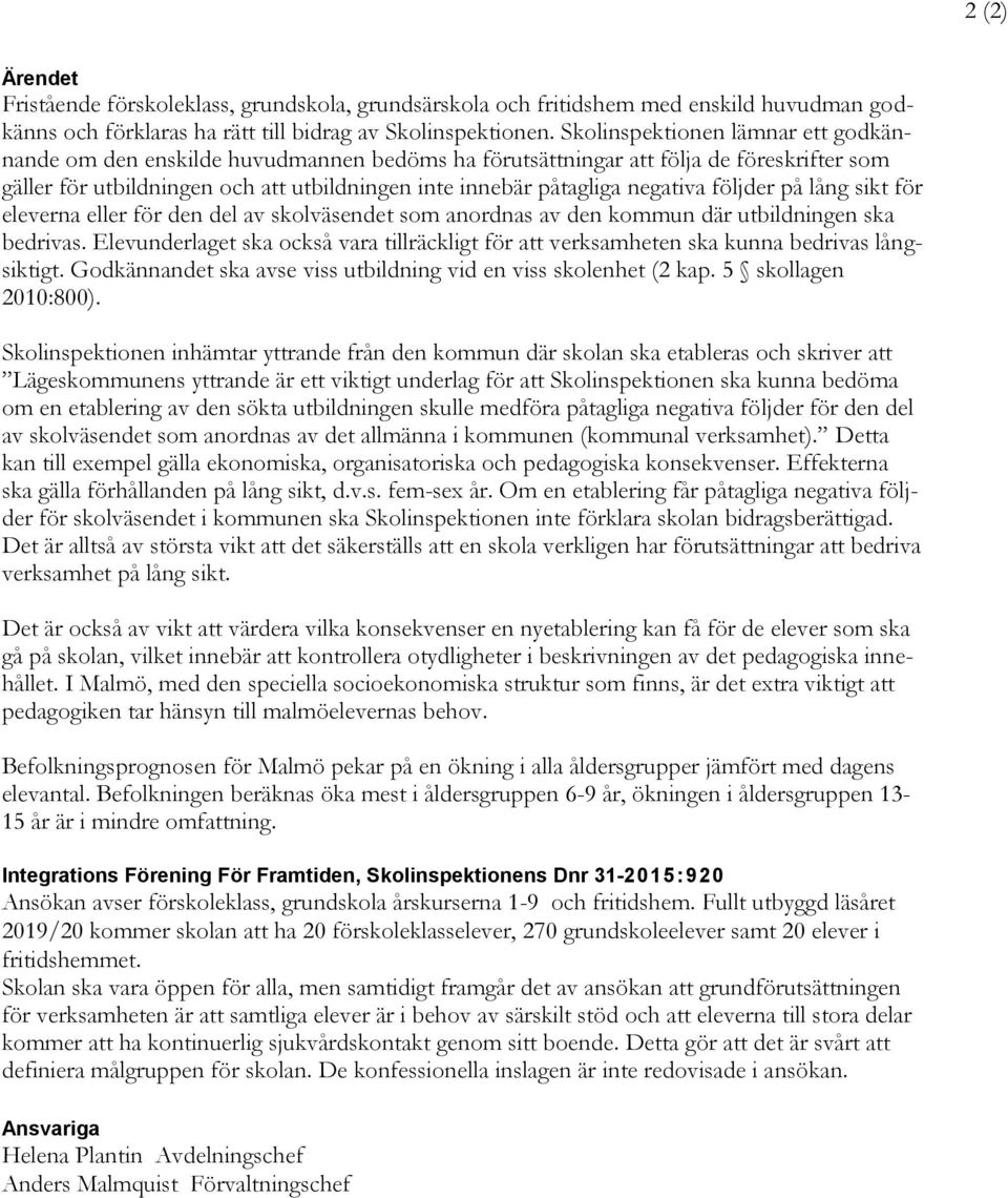 negativa följder på lång sikt för eleverna eller för den del av skolväsendet som anordnas av den kommun där utbildningen ska bedrivas.