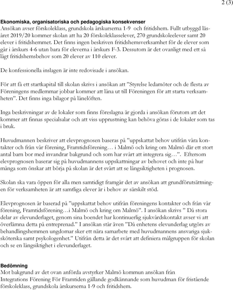 Det finns ingen beskriven fritidshemsverksamhet för de elever som går i årskurs 4-6 utan bara för eleverna i årskurs F-3.
