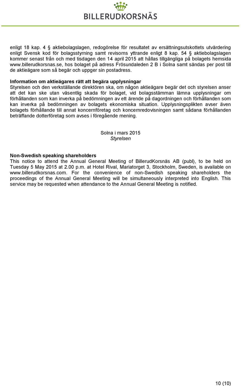 se, hos bolaget på adress Frösundaleden 2 B i Solna samt sändas per post till de aktieägare som så begär och uppger sin postadress.