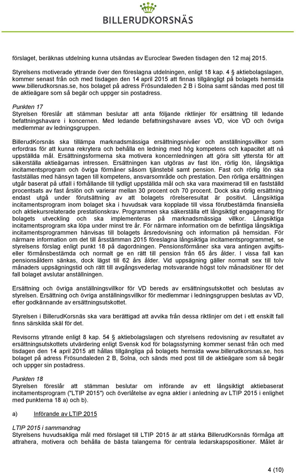 se, hos bolaget på adress Frösundaleden 2 B i Solna samt sändas med post till de aktieägare som så begär och uppger sin postadress.