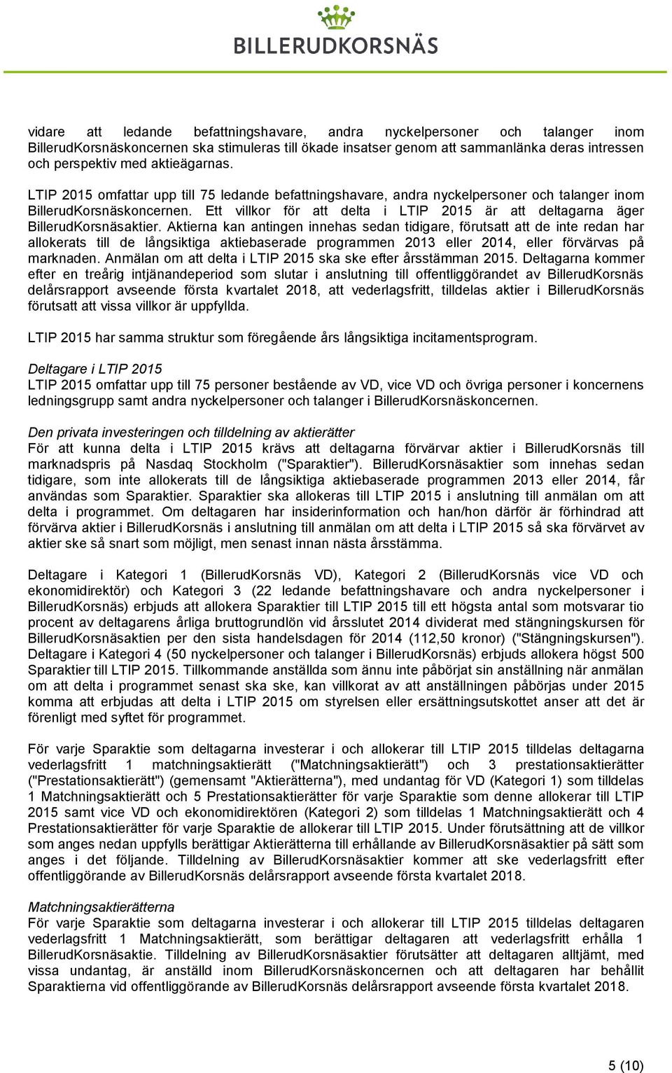 Ett villkor för att delta i LTIP 2015 är att deltagarna äger BillerudKorsnäsaktier.