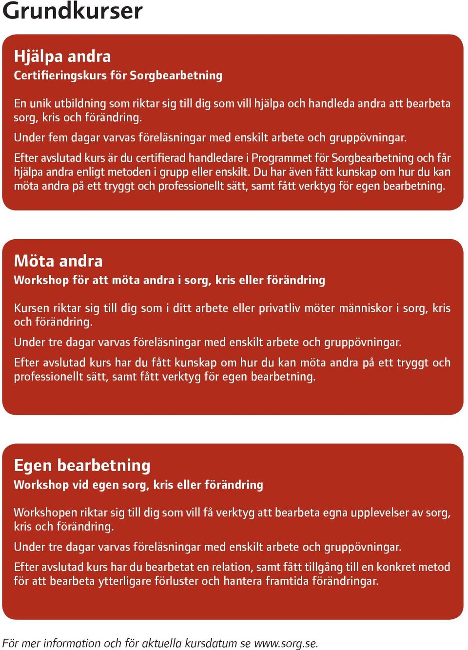 Efter avslutad kurs är du certifierad handledare i Programmet för Sorgbearbetning och får hjälpa andra enligt metoden i grupp eller enskilt.