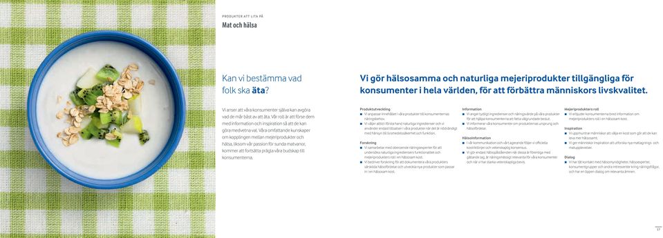 Vi anser att våra konsumenter själva kan avgöra vad de mår bäst av att äta. Vår roll är att förse dem med information och inspiration så att de kan göra medvetna val.