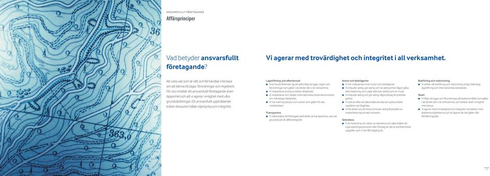 För oss innebär ett ansvarsfullt företagande även öppenhet och att vi agerar i enlighet med våra grundvärderingar. Ett ansvarsfullt uppträdande kräver dessutom både viljestyrka och integritet.