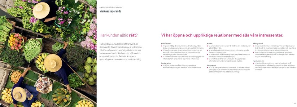 Det åstadkommer vi genom öppen kommunikation och ständig dialog. Konsumenter Vi gör det möjligt för konsumenterna att fatta välgrundade beslut om våra produkter genom relevant produktinformation.