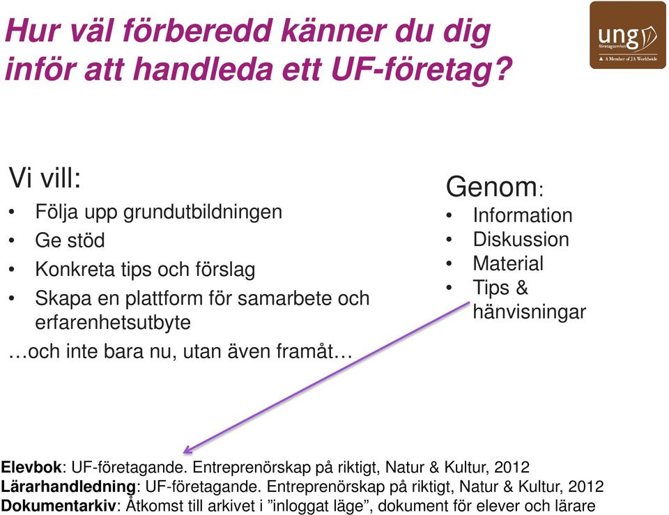 inte bara nu, utan även framåt Genom: Information Diskussion Material Tips & hänvisningar Elevbok: UF-företagande.