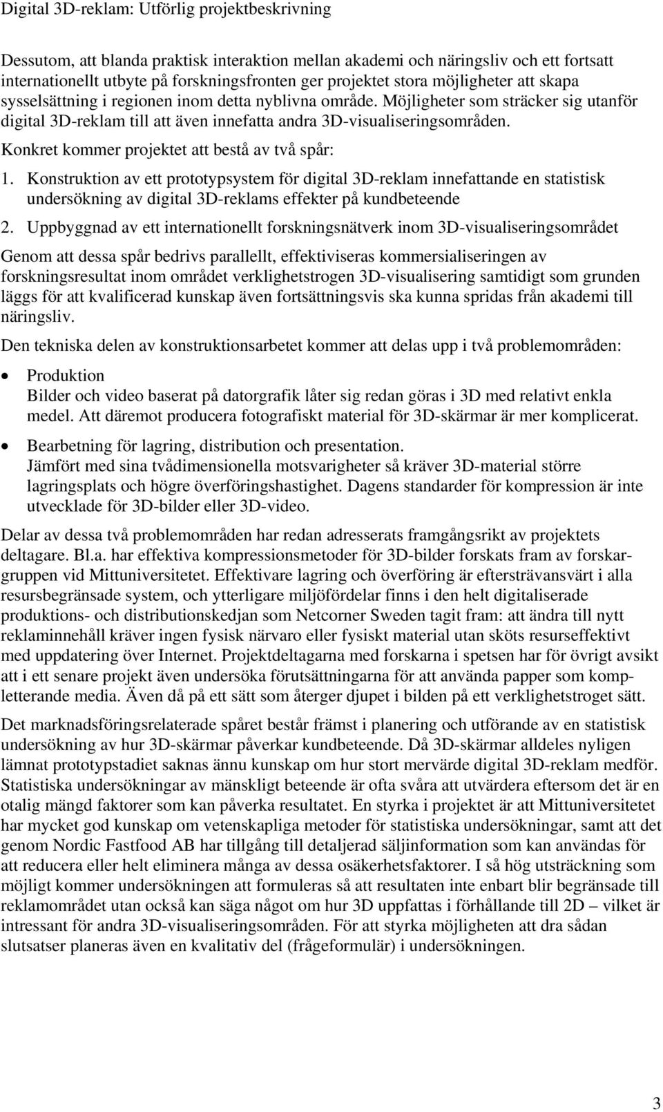 Konstruktion av ett prototypsystem för digital 3D-reklam innefattande en statistisk undersökning av digital 3D-reklams effekter på kundbeteende 2.