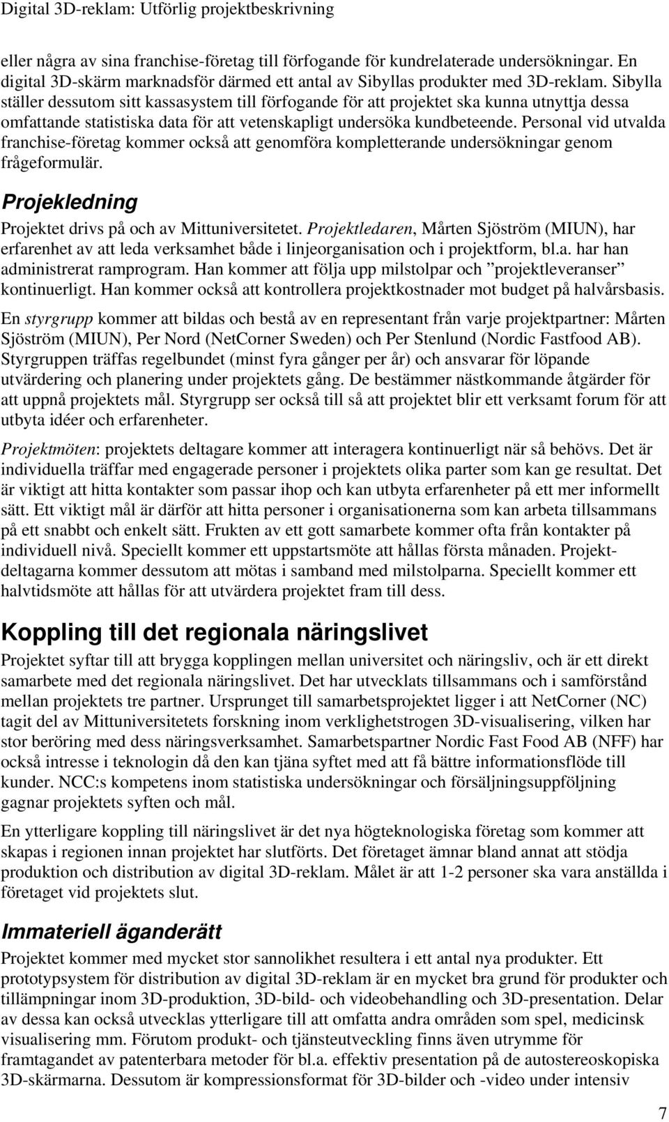 Personal vid utvalda franchise-företag kommer också att genomföra kompletterande undersökningar genom frågeformulär. Projekledning Projektet drivs på och av Mittuniversitetet.