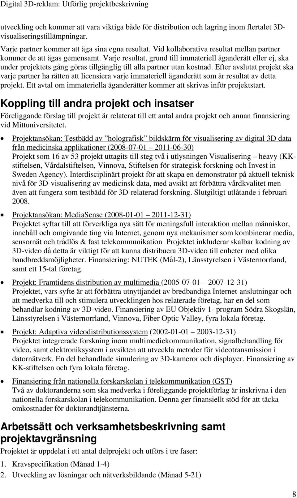 Varje resultat, grund till immateriell äganderätt eller ej, ska under projektets gång göras tillgänglig till alla partner utan kostnad.