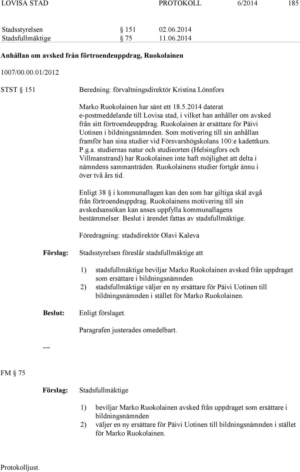 Ruokolainen är ersättare för Päivi Uotinen i bildningsnämnden. Som motivering till sin anhållan framför han sina studier vid Försvarshögskolans 100:e kadettkurs. P.g.a. studiernas natur och studieorten (Helsingfors och Villmanstrand) har Ruokolainen inte haft möjlighet att delta i nämndens sammanträden.