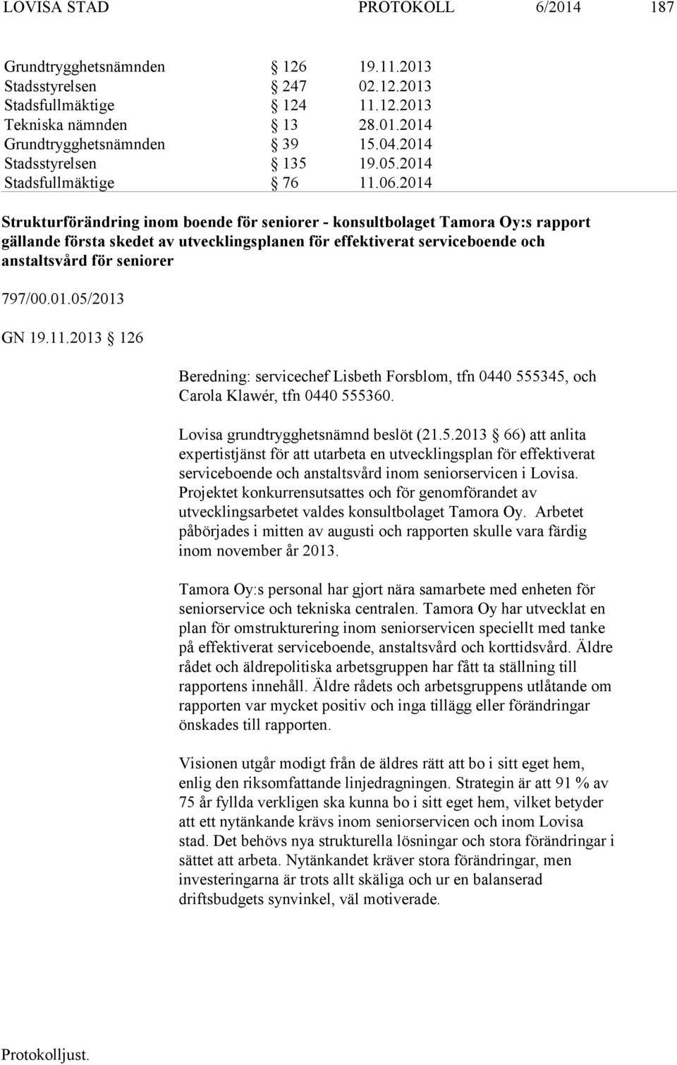 2014 Strukturförändring inom boende för seniorer - konsultbolaget Tamora Oy:s rapport gällande första skedet av utvecklingsplanen för effektiverat serviceboende och anstaltsvård för seniorer 797/00.