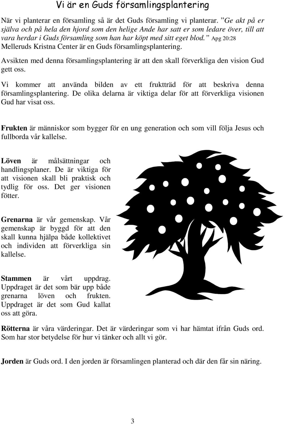 Apg 20:28 Melleruds Kristna Center är en Guds församlingsplantering. Avsikten med denna församlingsplantering är att den skall förverkliga den vision Gud gett oss.