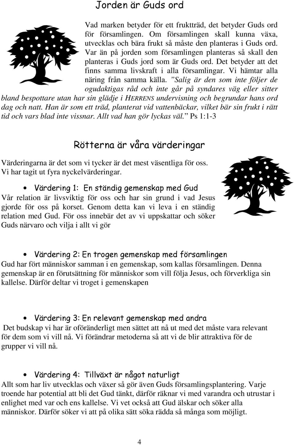 Salig är den som inte följer de ogudaktigas råd och inte går på syndares väg eller sitter bland bespottare utan har sin glädje i HERRENS undervisning och begrundar hans ord dag och natt.