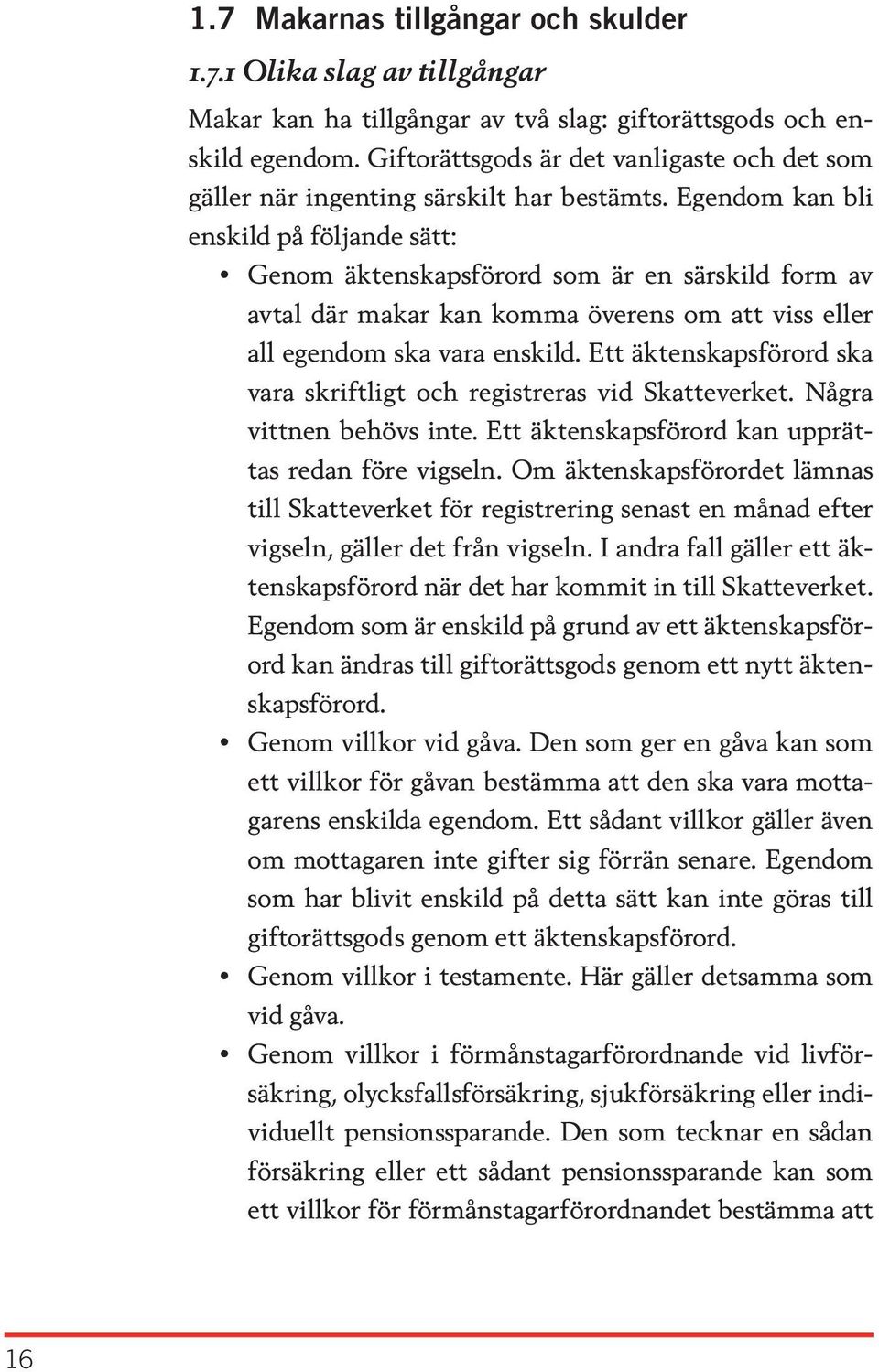 Egendom kan bli enskild på följande sätt: y Genom äktenskapsförord som är en särskild form av avtal där makar kan komma överens om att viss eller all egendom ska vara enskild.