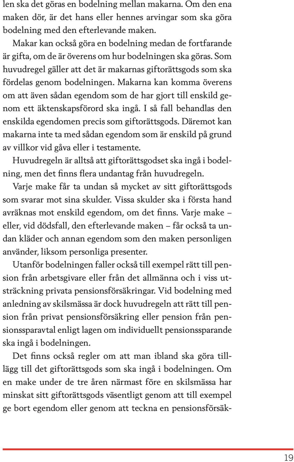 Som huvudregel gäller att det är makarnas giftorättsgods som ska fördelas genom bodelningen.