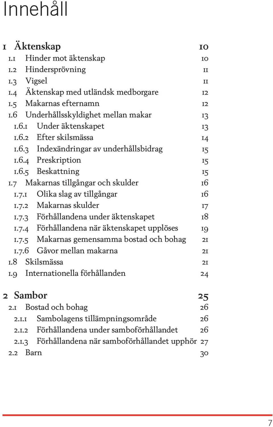 7.2 Makarnas skulder 17 1.7.3 Förhållandena under äktenskapet 18 1.7.4 Förhållandena när äktenskapet upplöses 19 1.7.5 Makarnas gemensamma bostad och bohag 21 1.7.6 Gåvor mellan makarna 21 1.
