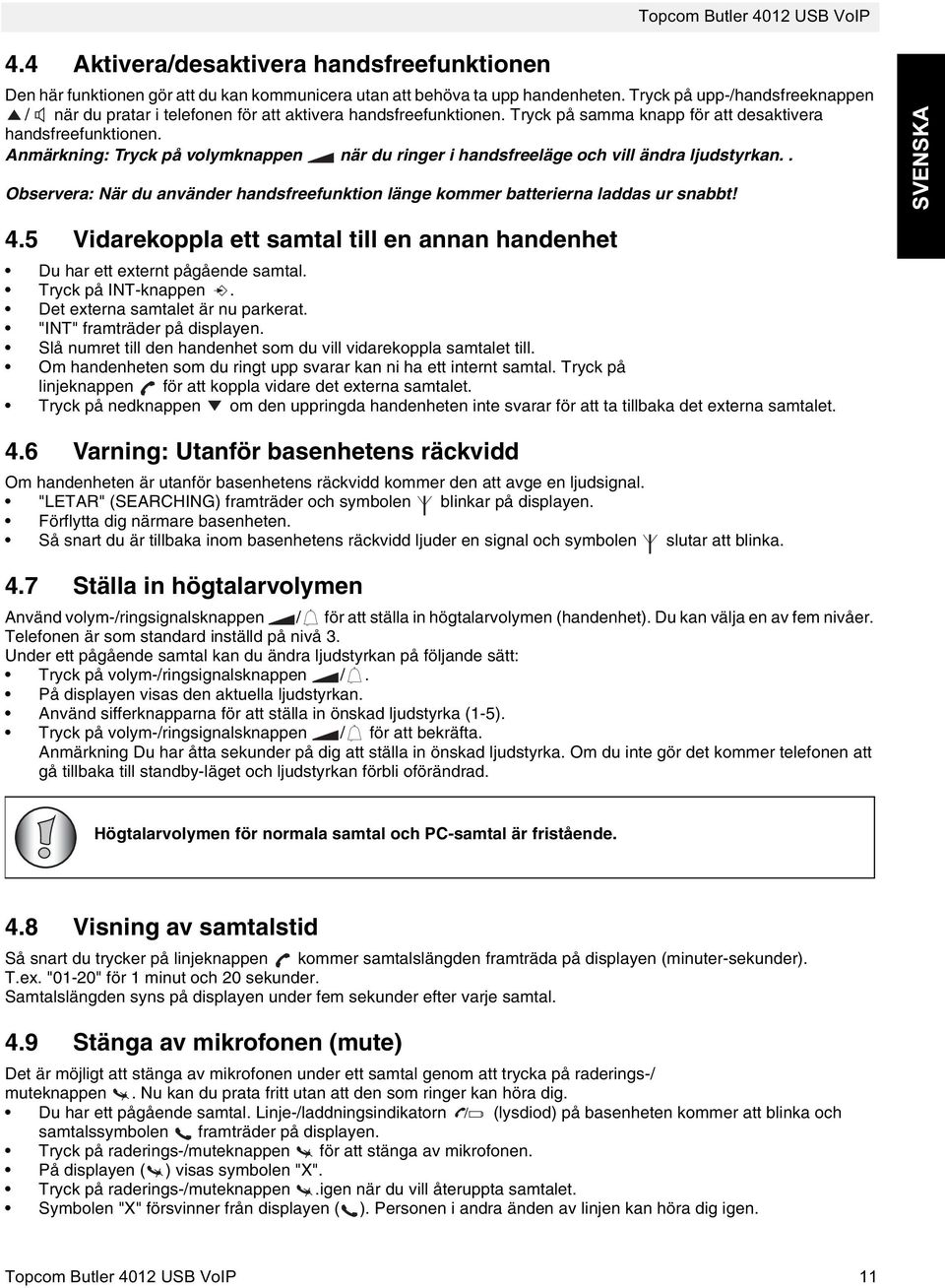 Anmärkning: Tryck på volymknappen när du ringer i handsfreeläge och vill ändra ljudstyrkan.. Observera: När du använder handsfreefunktion länge kommer batterierna laddas ur snabbt! SVENSKA 4.