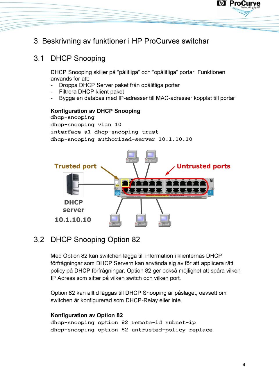 DHCP Snooping dhcp-snooping dhcp-snooping vlan 10 interface a1 dhcp-snooping trust dhcp-snooping authorized-server 10.1.10.10 3.