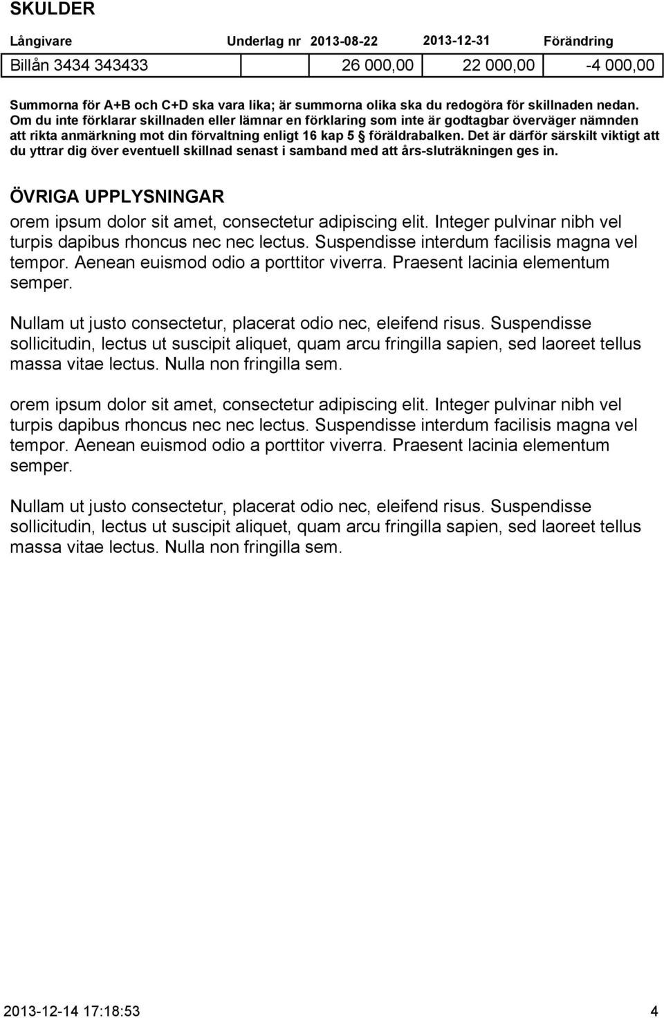 Det är därför särskilt viktigt att du yttrar dig över eventuell skillnad senast i samband med att års-sluträkningen ges in. ÖVRIGA UPPLYSNINGAR orem ipsum dolor sit amet, consectetur adipiscing elit.