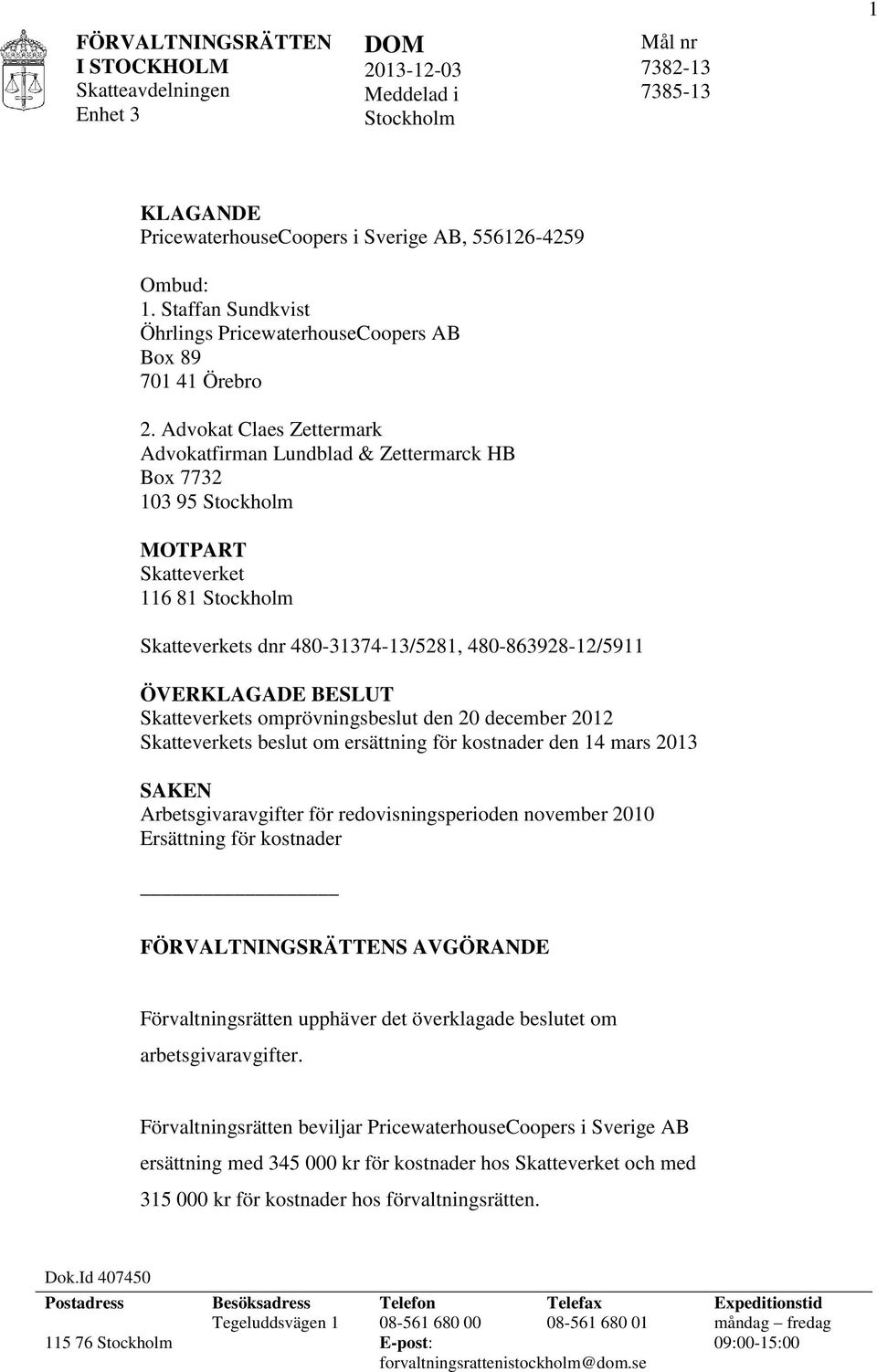 Advokat Claes Zettermark Advokatfirman Lundblad & Zettermarck HB Box 7732 103 95 Stockholm MOTPART Skatteverket 116 81 Stockholm Skatteverkets dnr 480-31374-13/5281, 480-863928-12/5911 ÖVERKLAGADE