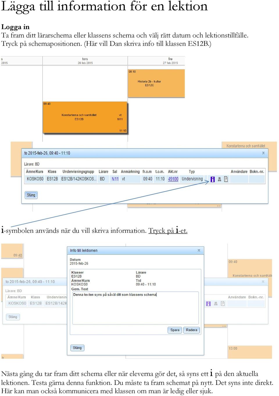 Tryck på i-et. Nästa gång du tar fram ditt schema eller när eleverna gör det, så syns ett i på den aktuella lektionen.