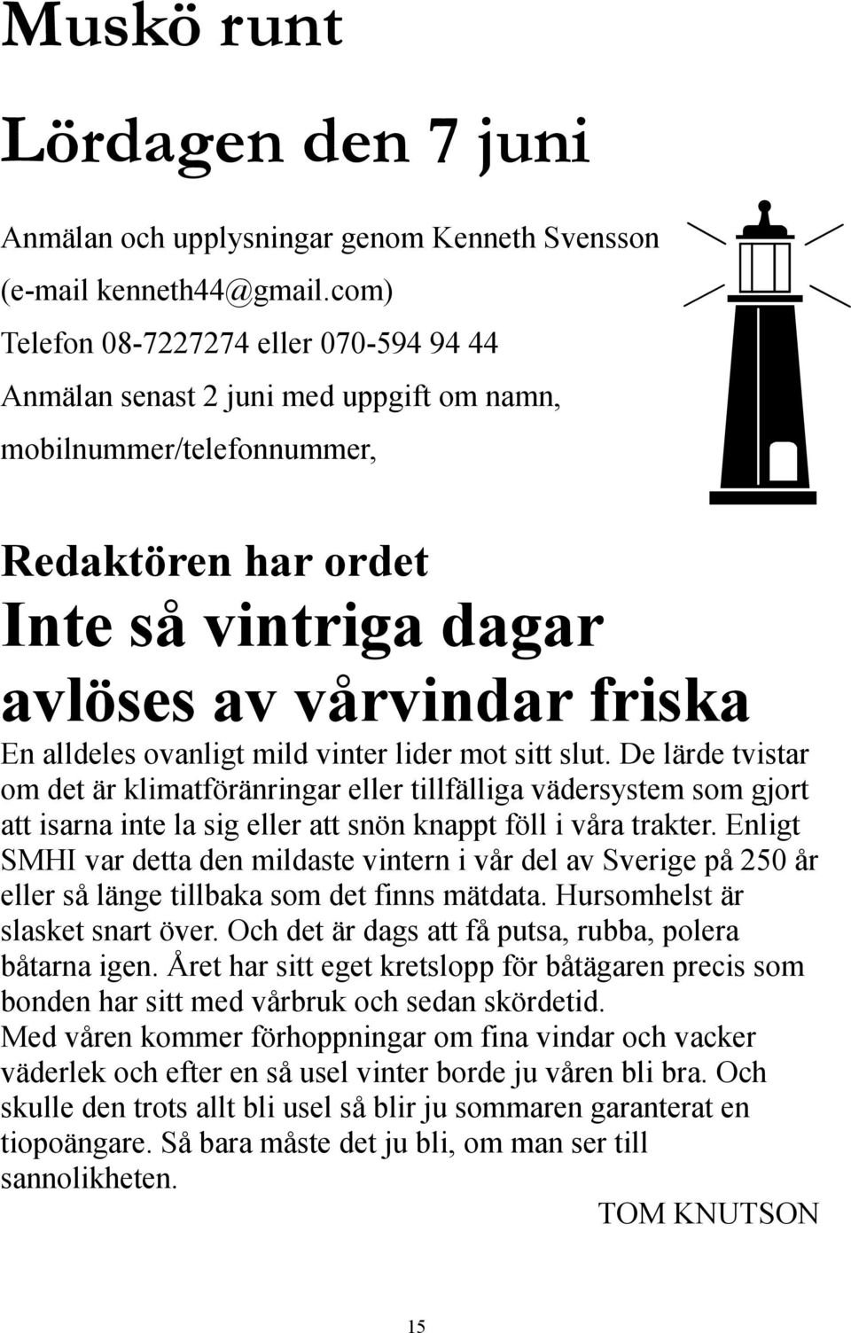 ovanligt mild vinter lider mot sitt slut. De lärde tvistar om det är klimatföränringar eller tillfälliga vädersystem som gjort att isarna inte la sig eller att snön knappt föll i våra trakter.