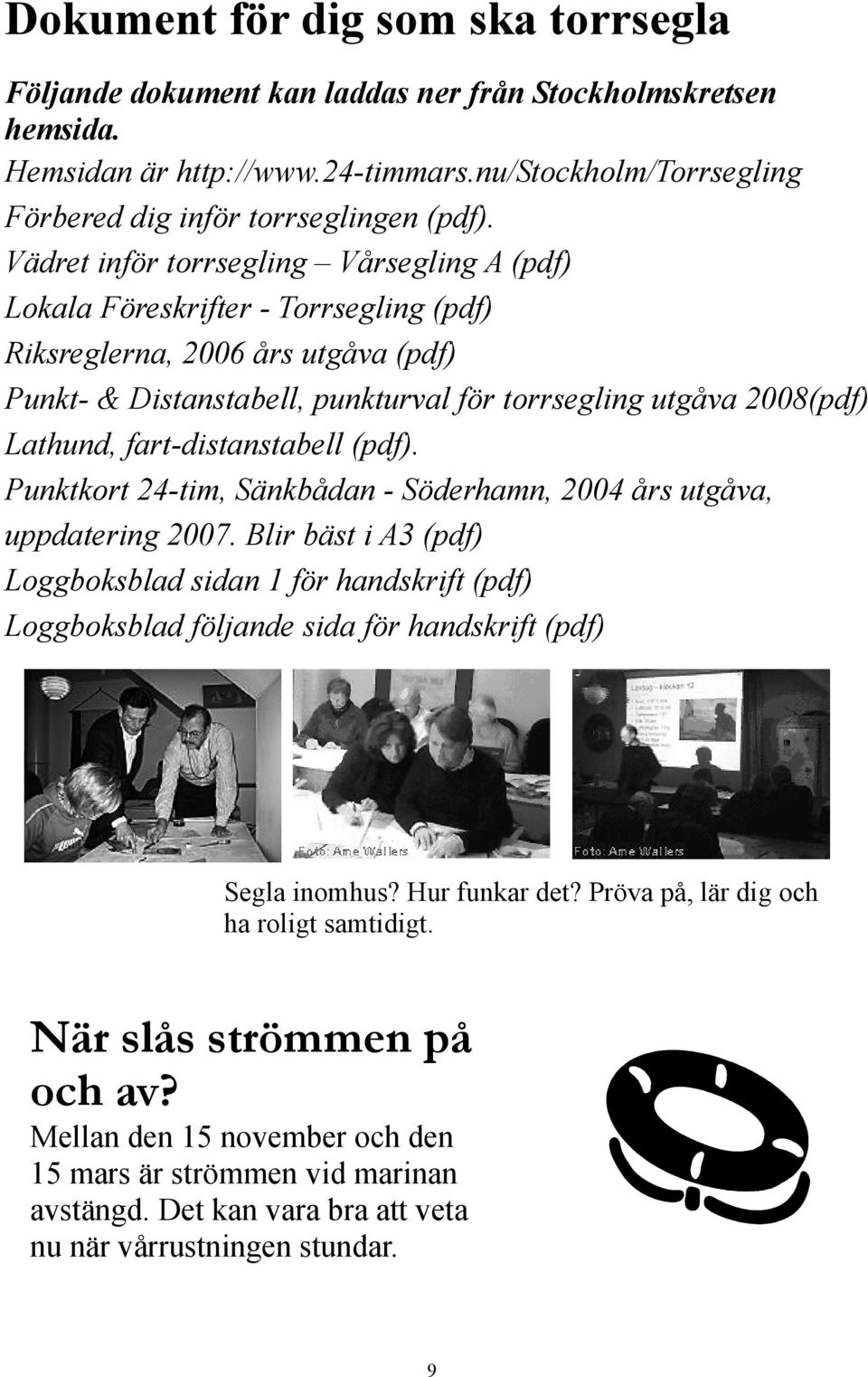 fart-distanstabell (pdf). Punktkort 24-tim, Sänkbådan - Söderhamn, 2004 års utgåva, uppdatering 2007.