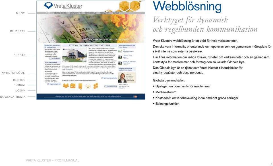 Här finns information om lediga lokaler, nyheter om verksamheter och en gemensam kontaktyta för medlemmar och företag den så kallade Globala byn.