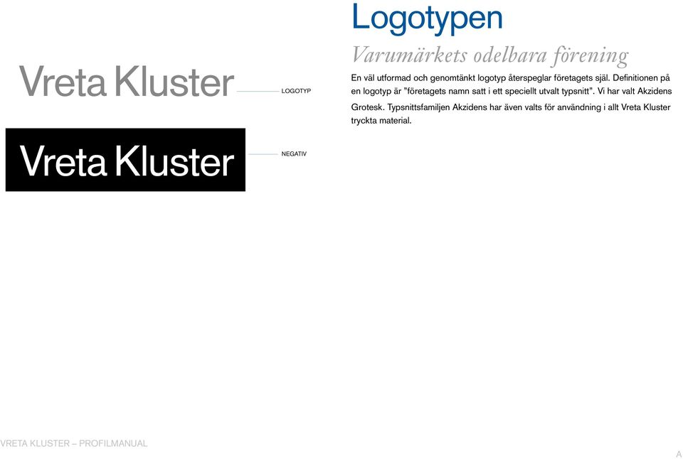 Definitionen på en logotyp är företagets namn satt i ett speciellt utvalt typsnitt.