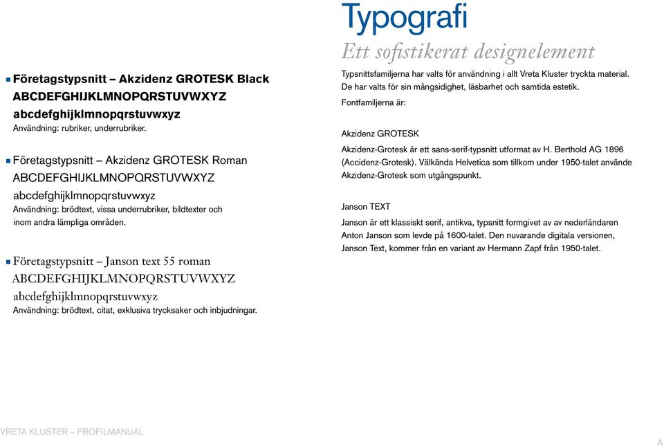 n Företagstypsnitt Janson text 55 roman Typsnittsfamiljerna har valts för användning i allt Vreta Kluster tryckta material. De har valts för sin mångsidighet, läsbarhet och samtida estetik.