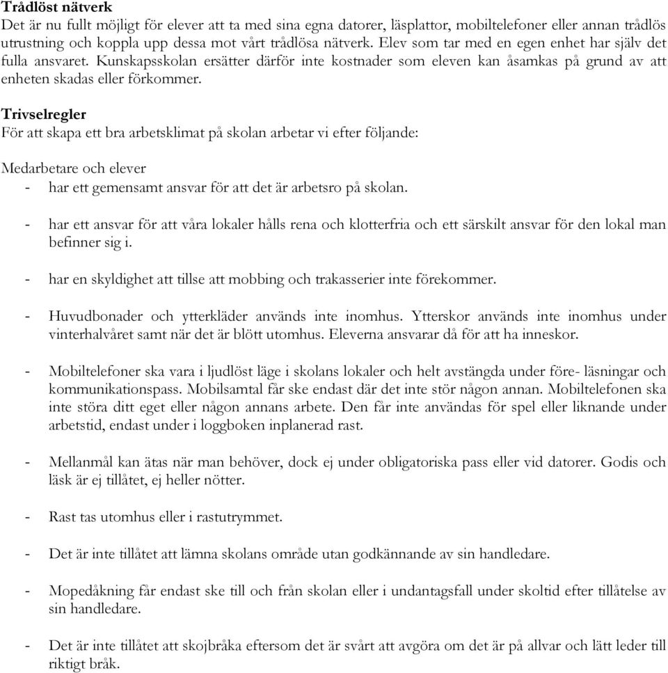 Trivselregler För att skapa ett bra arbetsklimat på skolan arbetar vi efter följande: Medarbetare och elever - har ett gemensamt ansvar för att det är arbetsro på skolan.