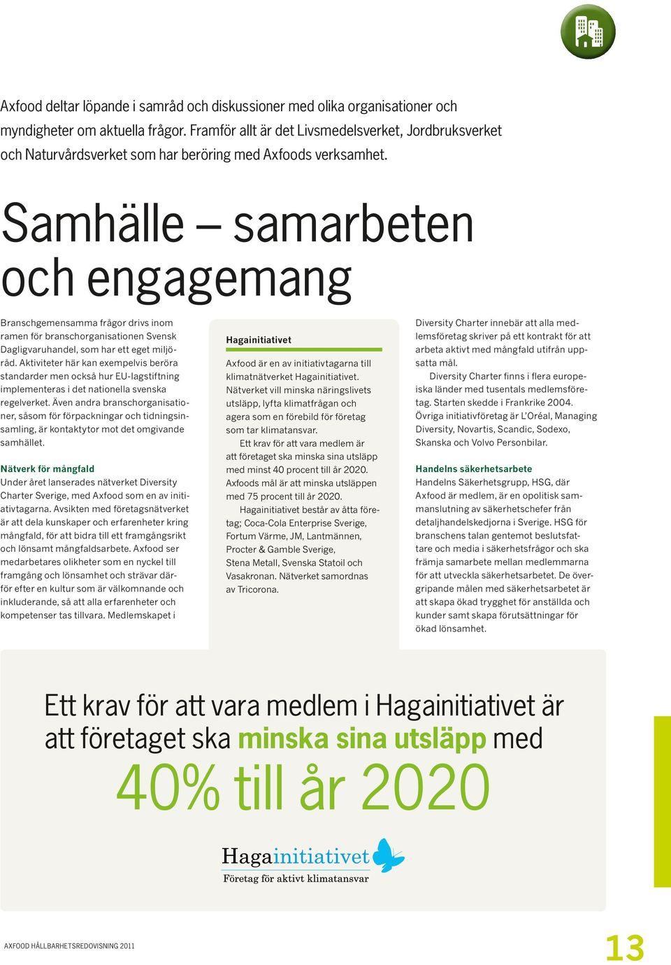 Samhälle samarbeten och engagemang Branschgemensamma frågor drivs inom ramen för branschorganisationen Svensk Dagligvaruhandel, som har ett eget miljöråd.