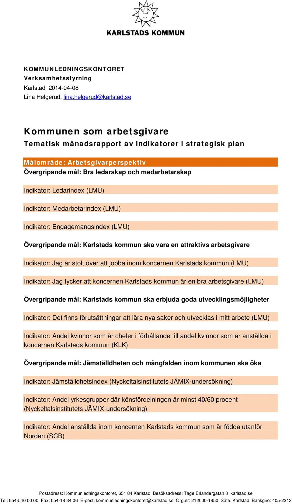 Indikator: Medarbetarindex (LMU) Indikator: Engagemangsindex (LMU) Övergripande mål: Karlstads kommun ska vara en attraktivs arbetsgivare Indikator: Jag är stolt över att jobba inom koncernen
