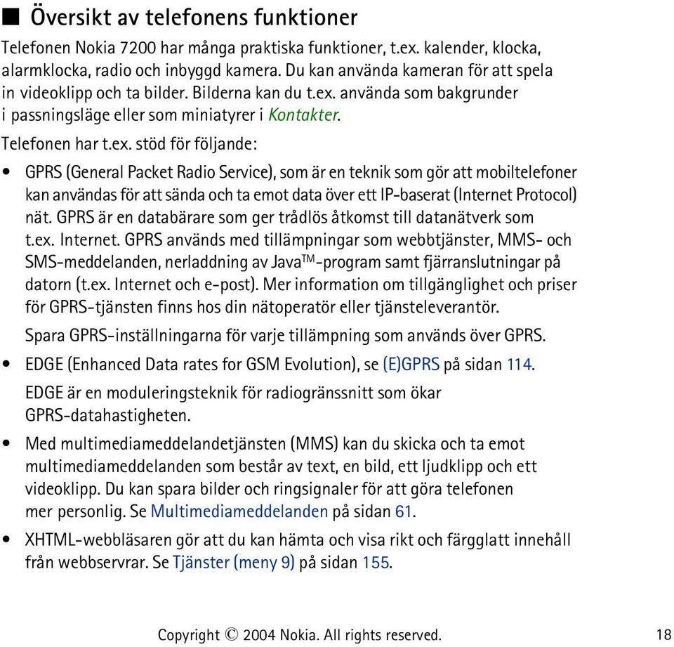 använda som bakgrunder i passningsläge eller som miniatyrer i Kontakter. Telefonen har t.ex.