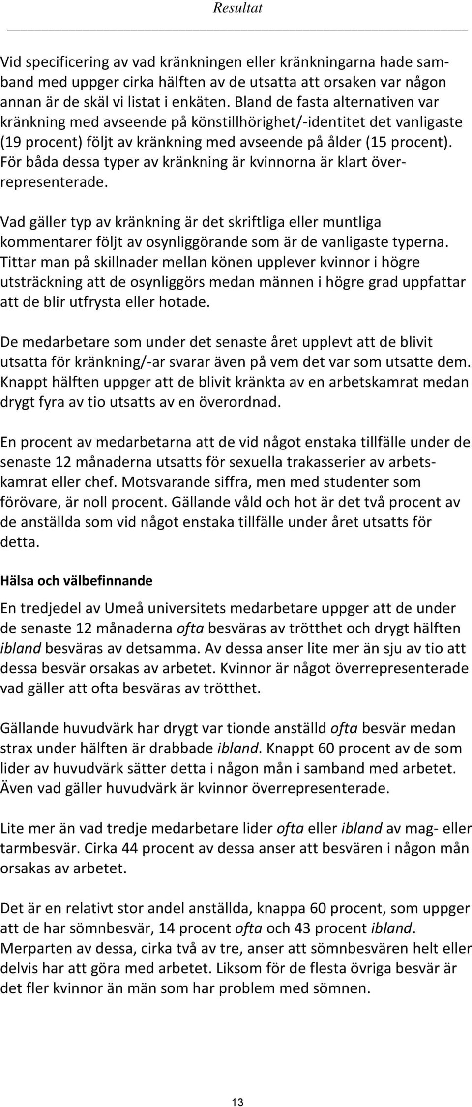 För båda dessa typer av kränkning är kvinnorna är klart överrepresenterade.