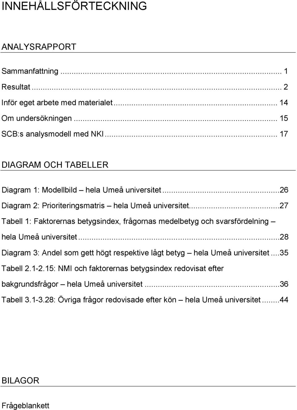 ..27 Tabell 1: Faktorernas betygsindex, frågornas medelbetyg och svarsfördelning hela Umeå universitet.